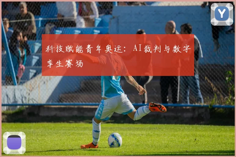 科技赋能青年奥运：AI裁判与数字孪生赛场